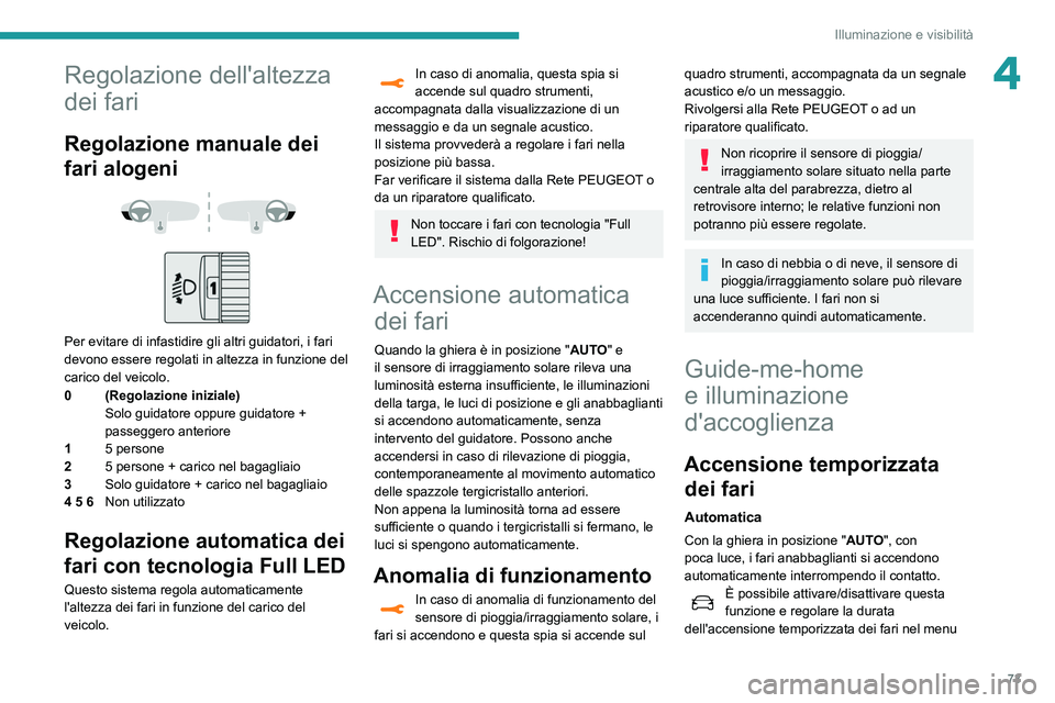 Peugeot 508 2020 Manuale del proprietario (in Italian) 73
Illuminazione e visibilità
4Regolazione dell'altezza
dei fari
Regolazione manuale dei
fari alogeni
Per evitare di infastidire gli altri guidatori, i fari
devono essere regolati in a Peugeot 508 2020 Manuale del proprietario (in Italian) 73
Illuminazione e visibilità
4Regolazione dell'altezza
dei fari
Regolazione manuale dei
fari alogeni
Per evitare di infastidire gli altri guidatori, i fari
devono essere regolati in a