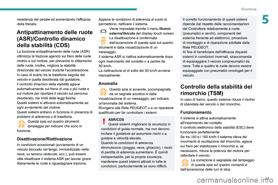 Peugeot 508 2020 Manuale del proprietario (in Italian) 85
Sicurezza
5resistenza del pedale ed aumentando l'efficacia
della frenata.
Antipattinamento delle ruote (ASR)/Controllo dinamico
della stabilità (CDS)
La funzione antipattinamento delle ruote Peugeot 508 2020 Manuale del proprietario (in Italian) 85
Sicurezza
5resistenza del pedale ed aumentando l'efficacia
della frenata.
Antipattinamento delle ruote (ASR)/Controllo dinamico
della stabilità (CDS)
La funzione antipattinamento delle ruote