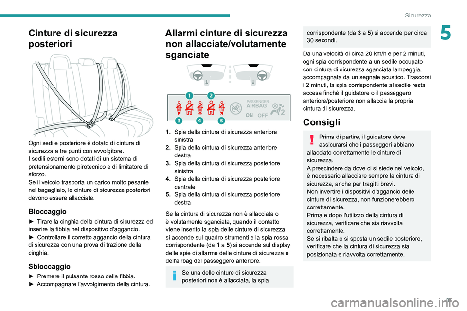 Peugeot 508 2020 Manuale del proprietario (in Italian) 87
Sicurezza
5Cinture di sicurezza
posteriori
Ogni sedile posteriore è dotato di cintura di
sicurezza a tre punti con avvolgitore.
I sedili esterni sono dotati di un sistema di
pretensionament Peugeot 508 2020 Manuale del proprietario (in Italian) 87
Sicurezza
5Cinture di sicurezza
posteriori
Ogni sedile posteriore è dotato di cintura di
sicurezza a tre punti con avvolgitore.
I sedili esterni sono dotati di un sistema di
pretensionament