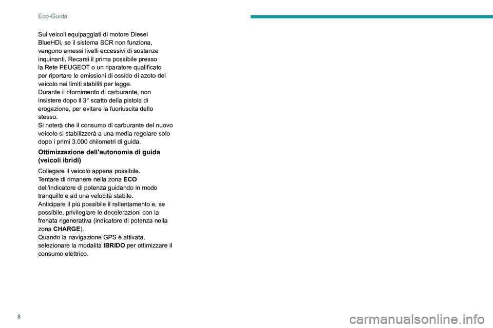 Peugeot 508 2020  Manuale del proprietario (in Italian) 8
Eco-Guida
Sui veicoli equipaggiati di motore Diesel 
BlueHDi, se il sistema SCR non funziona, 
vengono emessi livelli eccessivi di sostanze 
inquinanti. Recarsi il prima possibile presso 
la Rete PE