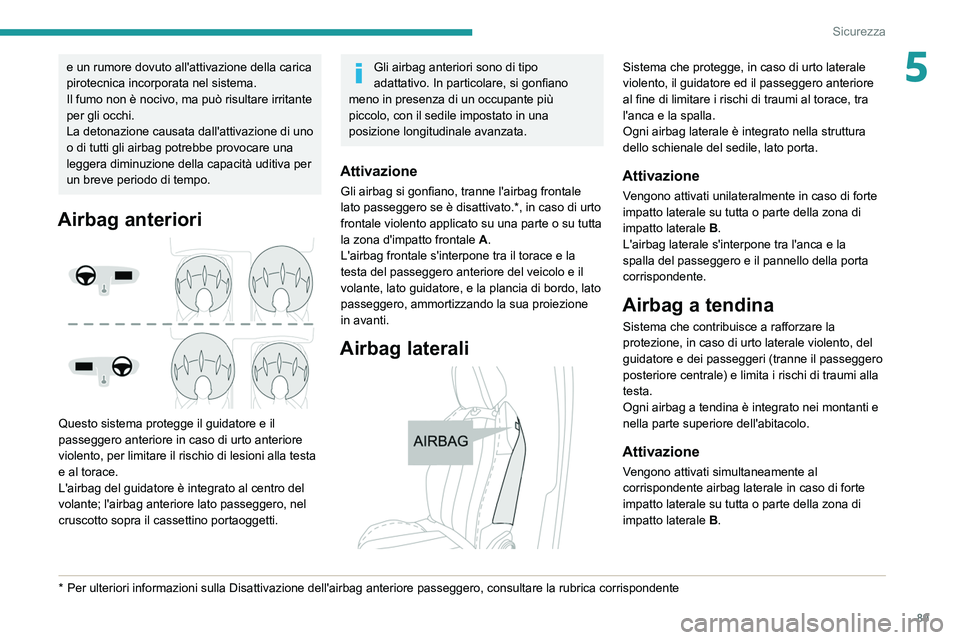 Peugeot 508 2020 Manuale del proprietario (in Italian) 89
Sicurezza
5e un rumore dovuto all'attivazione della carica
pirotecnica incorporata nel sistema.
Il fumo non è nocivo, ma può risultare irritante
per gli occhi.
La detonazione causata dall Peugeot 508 2020 Manuale del proprietario (in Italian) 89
Sicurezza
5e un rumore dovuto all'attivazione della carica
pirotecnica incorporata nel sistema.
Il fumo non è nocivo, ma può risultare irritante
per gli occhi.
La detonazione causata dall