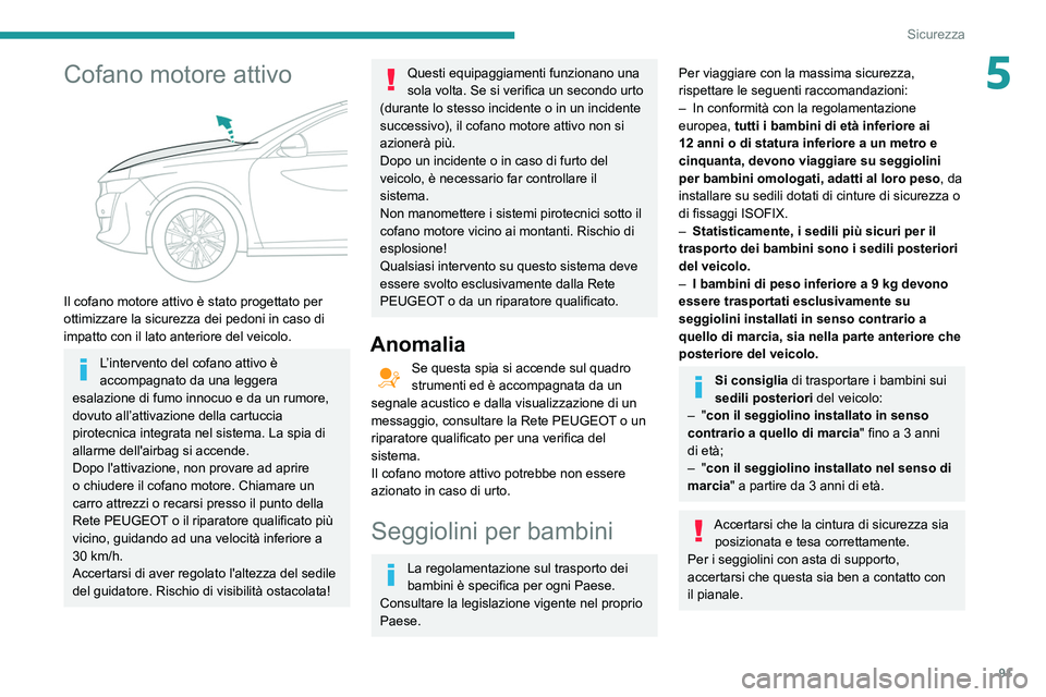 Peugeot 508 2020 Manuale del proprietario (in Italian) 91
Sicurezza
5Cofano motore attivo
Il cofano motore attivo è stato progettato per
ottimizzare la sicurezza dei pedoni in caso di
impatto con il lato anteriore del veicolo.
L’intervento del cof Peugeot 508 2020 Manuale del proprietario (in Italian) 91
Sicurezza
5Cofano motore attivo
Il cofano motore attivo è stato progettato per
ottimizzare la sicurezza dei pedoni in caso di
impatto con il lato anteriore del veicolo.
L’intervento del cof