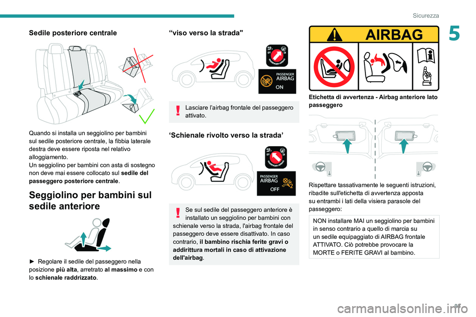 Peugeot 508 2020 Manuale del proprietario (in Italian) 93
Sicurezza
5Sedile posteriore centrale
Quando si installa un seggiolino per bambini
sul sedile posteriore centrale, la fibbia laterale
destra deve essere riposta nel relativo
alloggiamento.
Un Peugeot 508 2020 Manuale del proprietario (in Italian) 93
Sicurezza
5Sedile posteriore centrale
Quando si installa un seggiolino per bambini
sul sedile posteriore centrale, la fibbia laterale
destra deve essere riposta nel relativo
alloggiamento.
Un