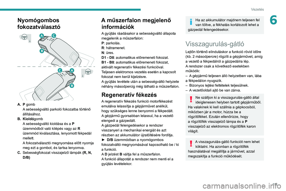 Peugeot 508 2020  Kezelési útmutató (in Hungarian) 111
Vezetés
6Nyomógombos 
fokozatválasztó
 
 
A. P gombA sebességváltó parkoló fokozatba történő 
állításához.
B. Kioldó gomb
A sebességváltó kioldása és a
 
P
  
üzemmódból va