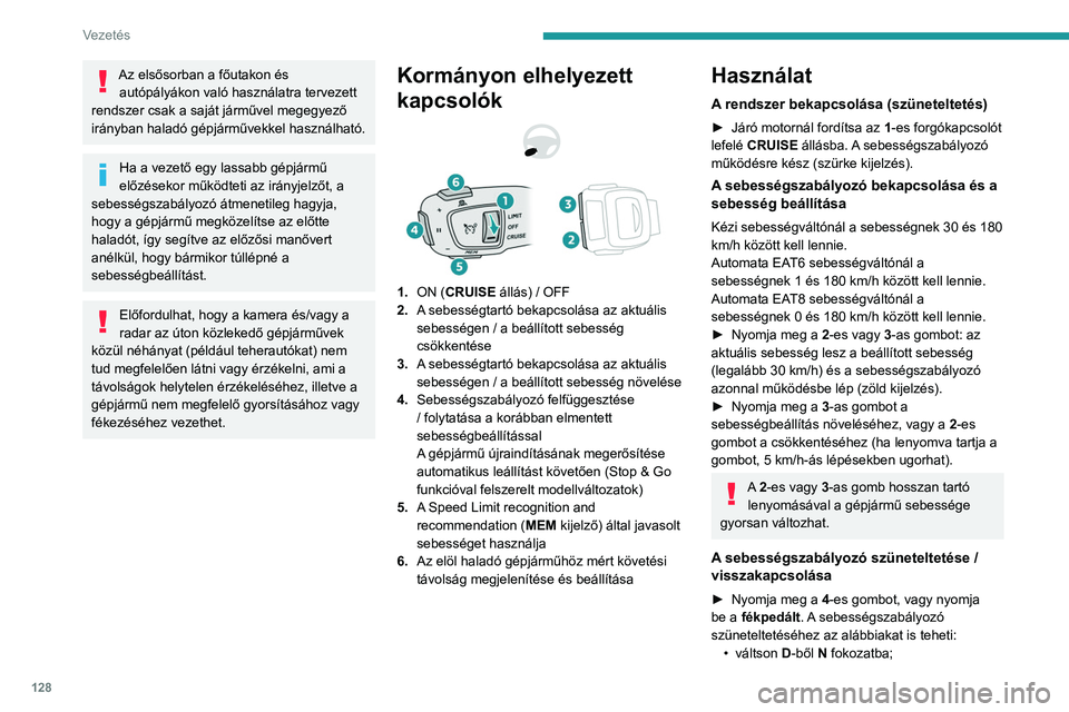 Peugeot 508 2020  Kezelési útmutató (in Hungarian) 128
Vezetés
Az elsősorban a főutakon és autópályákon való használatra tervezett 
rendszer csak a saját járművel megegyező 
irányban haladó gépjárművekkel használható.
Ha a vezető 