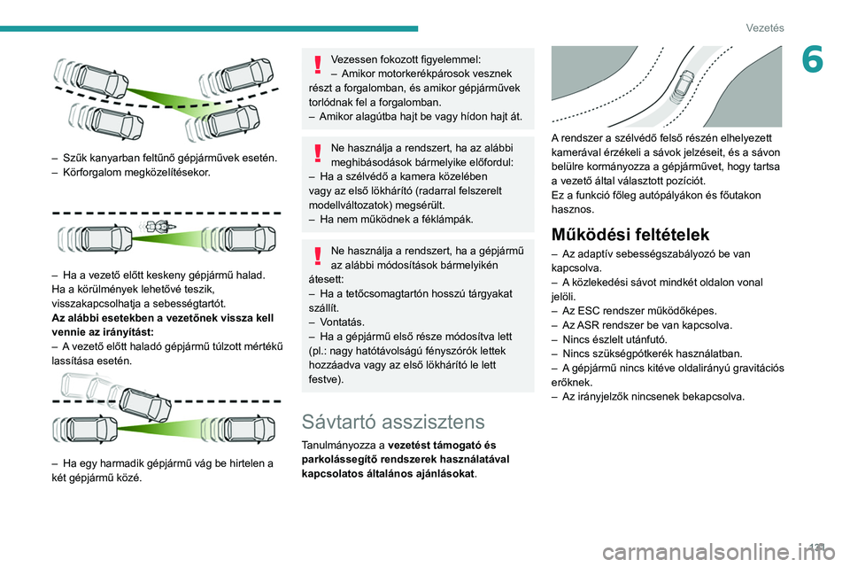 Peugeot 508 2020 Kezelési útmutató (in Hungarian) 131
Vezetés
6
– Szűk kanyarban feltűnő gépjárművek esetén.
– Körforgalom megközelítésekor .
– Ha a vezető előtt keskeny gépjármű halad.
Ha a körülmények lehetővé tes Peugeot 508 2020 Kezelési útmutató (in Hungarian) 131
Vezetés
6
– Szűk kanyarban feltűnő gépjárművek esetén.
– Körforgalom megközelítésekor .
– Ha a vezető előtt keskeny gépjármű halad.
Ha a körülmények lehetővé tes
