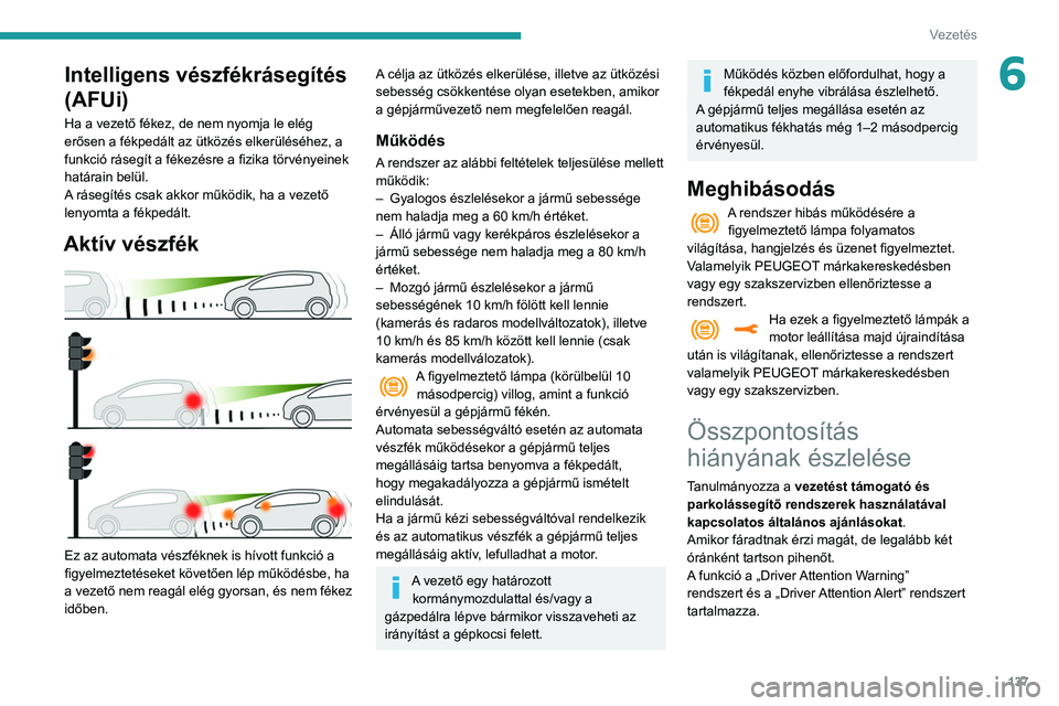 Peugeot 508 2020 Kezelési útmutató (in Hungarian) 137
Vezetés
6Intelligens vészfékrásegítés
(AFUi)
Ha a vezető fékez, de nem nyomja le elég
erősen a fékpedált az ütközés elkerüléséhez, a
funkció rásegít a fékezésre a fizika Peugeot 508 2020 Kezelési útmutató (in Hungarian) 137
Vezetés
6Intelligens vészfékrásegítés
(AFUi)
Ha a vezető fékez, de nem nyomja le elég
erősen a fékpedált az ütközés elkerüléséhez, a
funkció rásegít a fékezésre a fizika