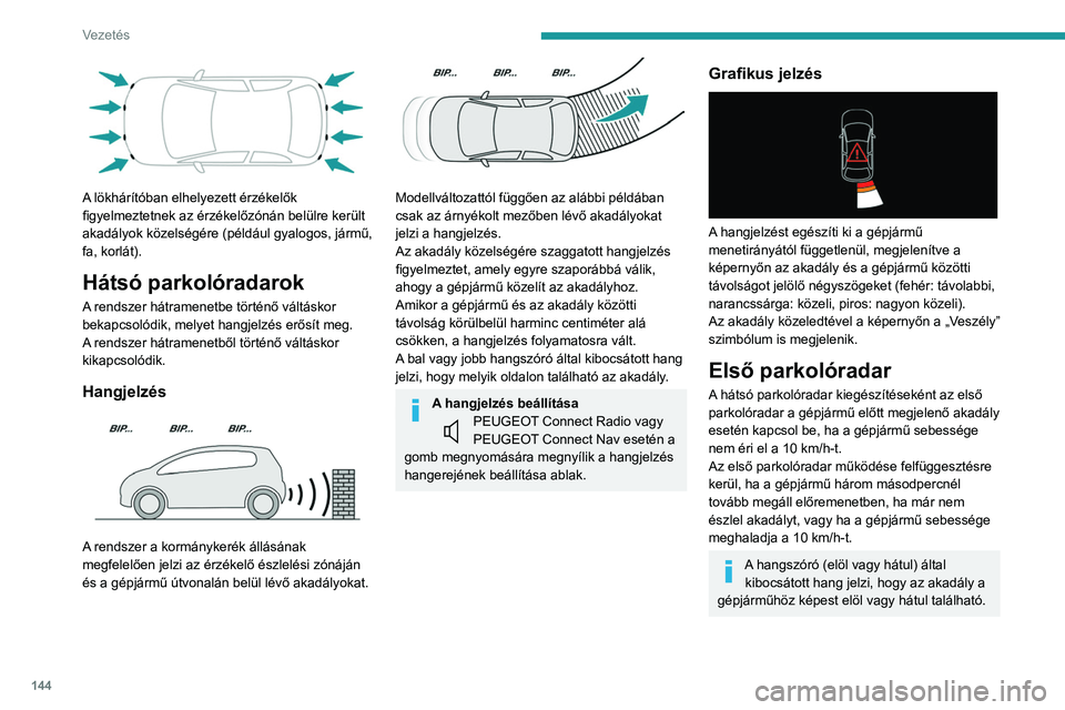 Peugeot 508 2020 Kezelési útmutató (in Hungarian) 144
Vezetés
A lökhárítóban elhelyezett érzékelők
figyelmeztetnek az érzékelőzónán belülre került
akadályok közelségére (például gyalogos, jármű,
fa, korlát).
Hátsó parko Peugeot 508 2020 Kezelési útmutató (in Hungarian) 144
Vezetés
A lökhárítóban elhelyezett érzékelők
figyelmeztetnek az érzékelőzónán belülre került
akadályok közelségére (például gyalogos, jármű,
fa, korlát).
Hátsó parko