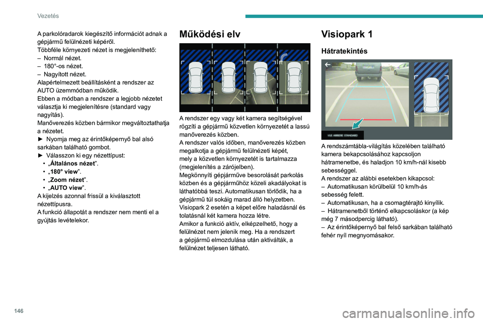 Peugeot 508 2020 Kezelési útmutató (in Hungarian) 146
Vezetés
A parkolóradarok kiegészítő információt adnak a
gépjármű felülnézeti képéről.
Többféle környezeti nézet is megjeleníthető:
–
Normál nézet.
–
180°-os nézet Peugeot 508 2020 Kezelési útmutató (in Hungarian) 146
Vezetés
A parkolóradarok kiegészítő információt adnak a
gépjármű felülnézeti képéről.
Többféle környezeti nézet is megjeleníthető:
–
Normál nézet.
–
180°-os nézet