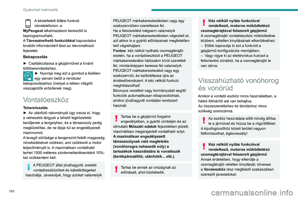Peugeot 508 2020  Kezelési útmutató (in Hungarian) 166
Gyakorlati tudnivalók
Nyitókar
A vonógömb vagy a tárolási pozícióban vagy a 
használati pozícióban van rögzítve.
A nyitókar a hátsó lökhárító alatt egy 
védőtasakban találha