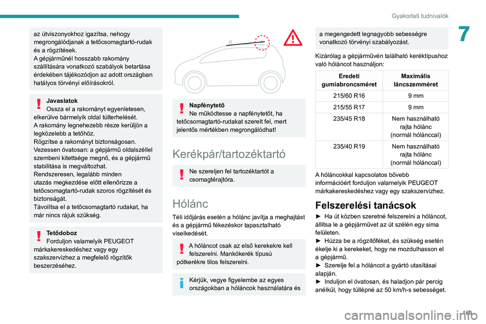 Peugeot 508 2020  Kezelési útmutató (in Hungarian) 169
Gyakorlati tudnivalók
7az útviszonyokhoz igazítsa, nehogy 
megrongálódjanak a tetőcsomagtartó-rudak 
és a rögzítések.
A gépjárműnél hosszabb rakomány 
szállítására vonatkozó s