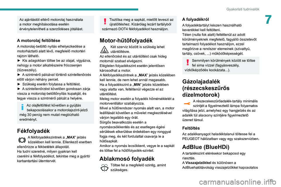 Peugeot 508 2020  Kezelési útmutató (in Hungarian) 173
Gyakorlati tudnivalók
7Az ajánlástól eltérő motorolaj használata 
a motor meghibásodása esetén 
érvénytelenítheti a szerződéses jótállást.
A motorolaj feltöltése
A motorolaj-be