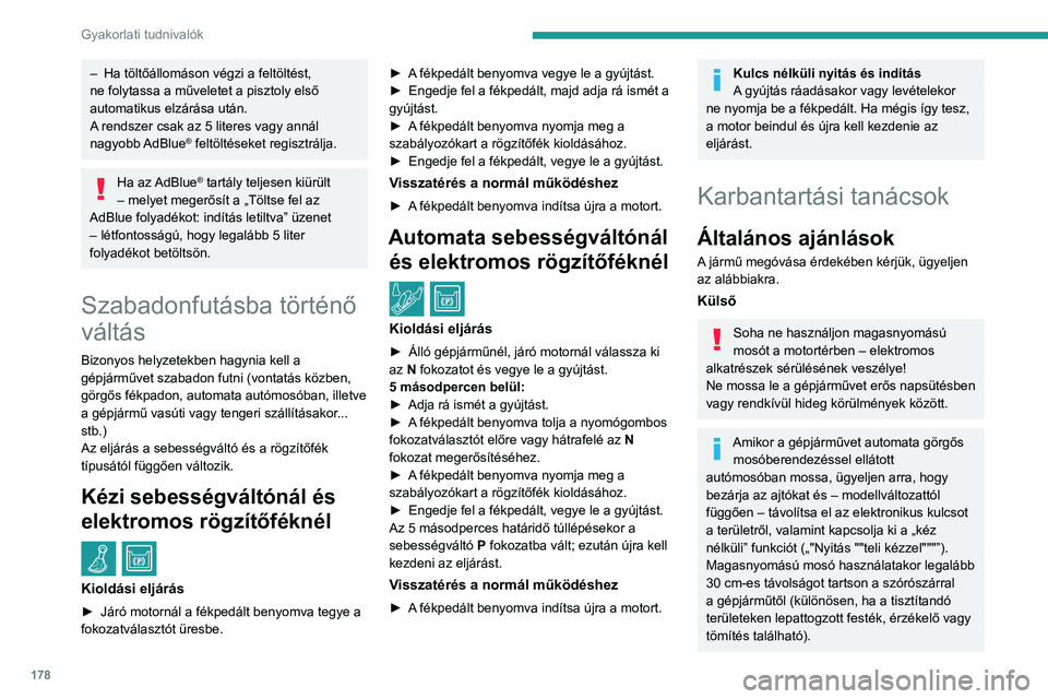 Peugeot 508 2020  Kezelési útmutató (in Hungarian) 178
Gyakorlati tudnivalók
– Ha töltőállomáson végzi a feltöltést, 
ne folytassa a műveletet a pisztoly első 
automatikus elzárása után.
A
 rendszer csak az 5 literes vagy annál 
nagyob