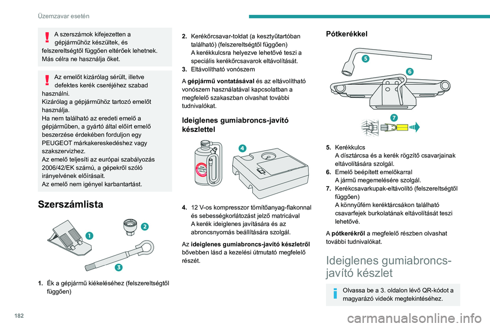 Peugeot 508 2020  Kezelési útmutató (in Hungarian) 182
Üzemzavar esetén
A szerszámok kifejezetten a gépjárműhöz készültek, és 
felszereltségtől függően eltérőek lehetnek.
Más célra ne használja őket.
Az emelőt kizárólag sérült