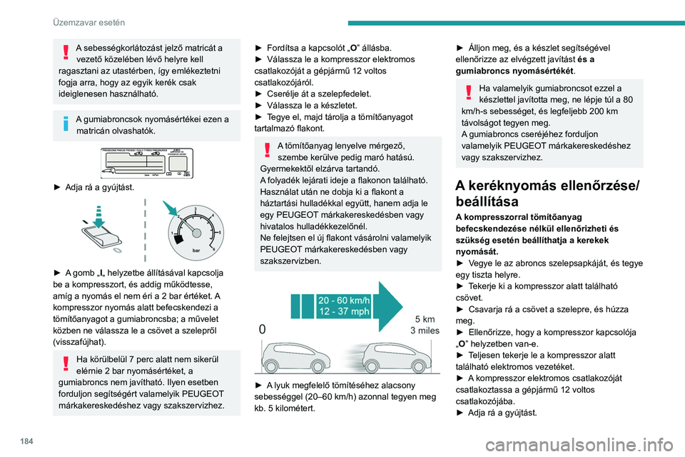 Peugeot 508 2020  Kezelési útmutató (in Hungarian) 184
Üzemzavar esetén
A sebességkorlátozást jelző matricát a vezető közelében lévő helyre kell 
ragasztani az utastérben, így emlékeztetni 
fogja arra, hogy az egyik kerék csak 
ideigle