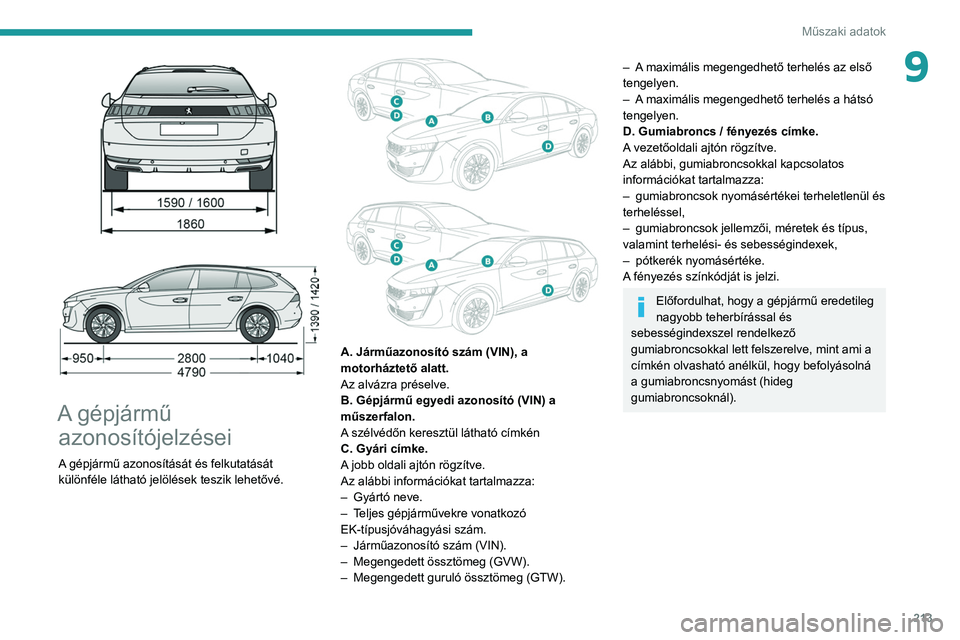 Peugeot 508 2020  Kezelési útmutató (in Hungarian) 213
Műszaki adatok
9
 
 
 
A gépjármű  azonosítójelzései
A  gépjármű azonosítását és felkutatását 
különféle látható jelölések teszik lehetővé.
 
 
A. Járműazonosító szám