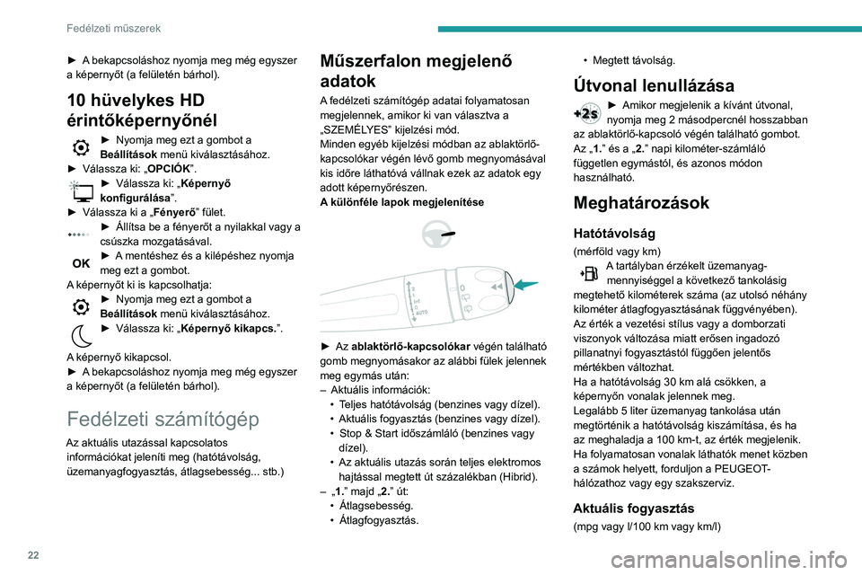 Peugeot 508 2020 Kezelési útmutató (in Hungarian) 22
Fedélzeti műszerek
► A bekapcsoláshoz nyomja meg még egyszer
a képernyőt (a felületén bárhol).
10 hüvelykes HD
érintőképernyőnél
► Nyomja meg ezt a gombot a
Beállítások m Peugeot 508 2020 Kezelési útmutató (in Hungarian) 22
Fedélzeti műszerek
► A bekapcsoláshoz nyomja meg még egyszer
a képernyőt (a felületén bárhol).
10 hüvelykes HD
érintőképernyőnél
► Nyomja meg ezt a gombot a
Beállítások m