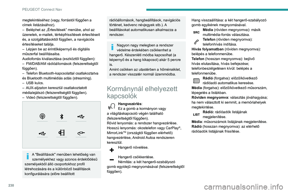 Peugeot 508 2020  Kezelési útmutató (in Hungarian) 230
PEUGEOT Connect Nav
Menük
Csatlakoztatott navigáció 
 
Navigáció beállítása és úti cél 
kiválasztása.
Valós idejű szolgáltatások használata 
felszereltségtől függően.
Connect
