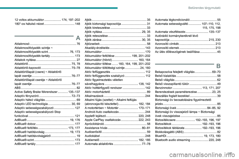 Peugeot 508 2020  Kezelési útmutató (in Hungarian) 257
Betűrendes tárgymutató
12 voltos akkumulátor     174, 197–202
180°-os hátulsó nézet     
148
A
Ablakmosó     76
Ablakmosófolyadék szintje ~ 
Ablakmosófolyadék-szint
    
76, 173
Abl
