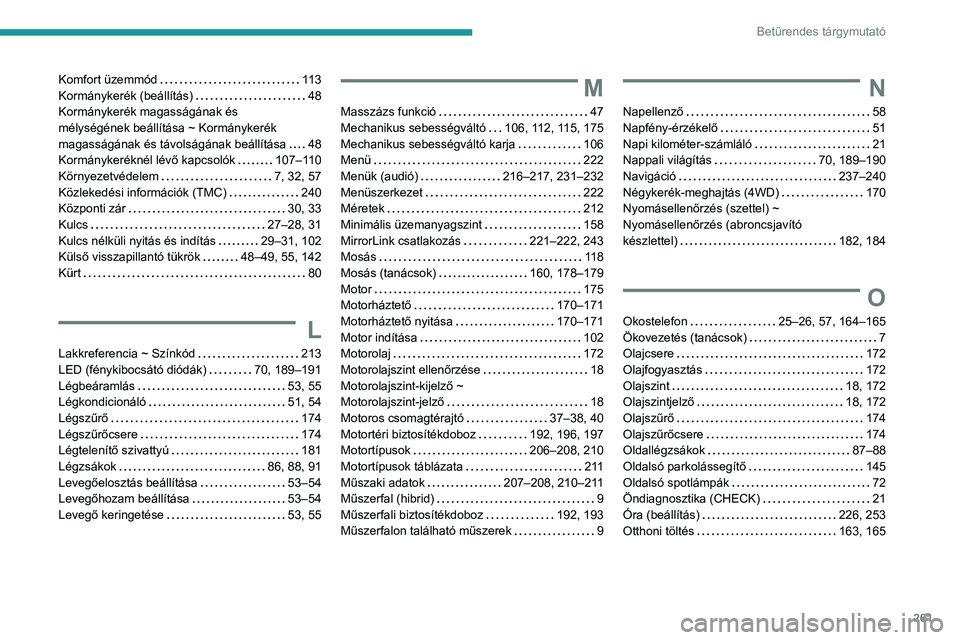 Peugeot 508 2020  Kezelési útmutató (in Hungarian) 261
Betűrendes tárgymutató
Komfort üzemmód    113
Kormánykerék (beállítás)     
48
Kormánykerék magasságának és  
mélységének beállítása ~ Kormánykerék 
magasságának és távo