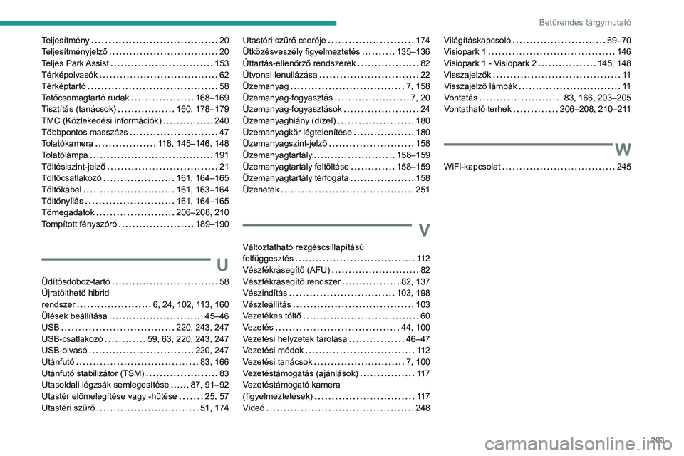 Peugeot 508 2020  Kezelési útmutató (in Hungarian) 263
Betűrendes tárgymutató
Teljesítmény    20
Teljesítményjelző     
20
Teljes  Park Assist
    
153
Térképolvasók
    
62
Térképtartó
    
58
Tetőcsomagtartó rudak
    
168–169
Tisz