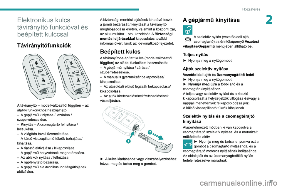 Peugeot 508 2020 Kezelési útmutató (in Hungarian) 27
Hozzáférés
2Elektronikus kulcs
távirányító funkcióval és
beépített kulccsal
Távirányítófunkciók
A távirányító – modellváltozattól függően – az
alábbi funkciókhoz Peugeot 508 2020 Kezelési útmutató (in Hungarian) 27
Hozzáférés
2Elektronikus kulcs
távirányító funkcióval és
beépített kulccsal
Távirányítófunkciók
A távirányító – modellváltozattól függően – az
alábbi funkciókhoz
