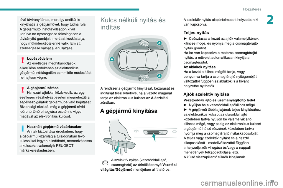 Peugeot 508 2020  Kezelési útmutató (in Hungarian) 29
Hozzáférés
2lévő távirányítóhoz, mert így anélkül is 
kinyithatja a gépjárművet, hogy tudna róla.
A gépjárműtől hatótávolságon kívül 
kerülve ne nyomogassa feleslegesen a 
