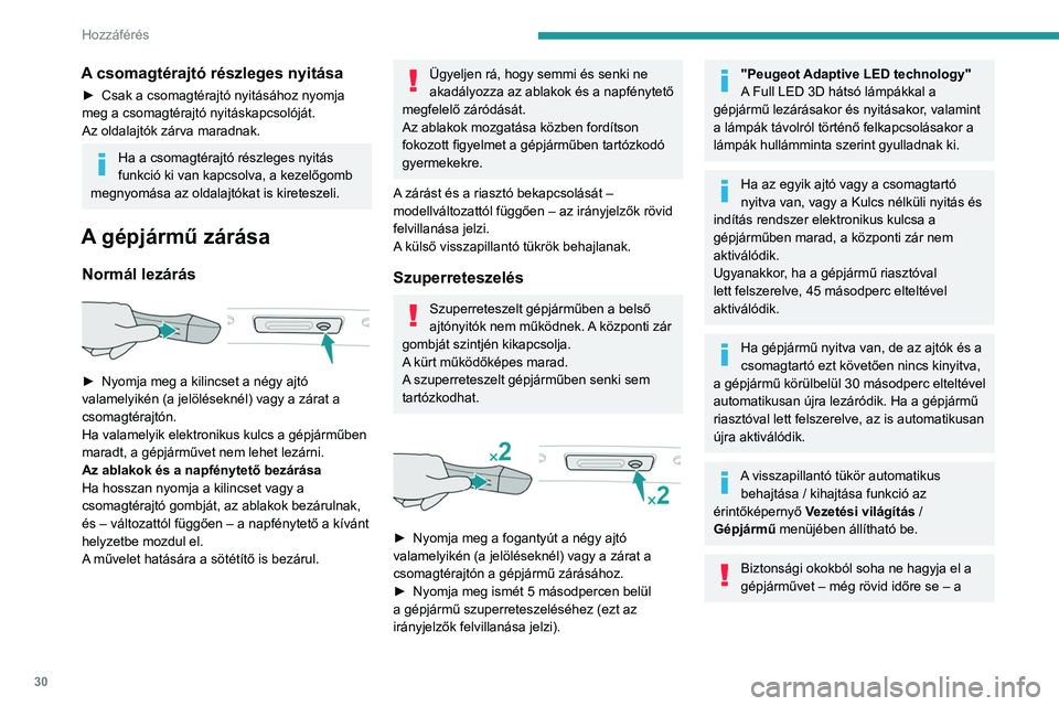 Peugeot 508 2020  Kezelési útmutató (in Hungarian) 30
Hozzáférés
Kulcs nélküli nyitás és indítás rendszer 
elektronikus kulcsa nélkül.
A gépjármű lopásának veszélye állhat fenn, 
ha a kulcs az alább meghatározott területek 
valame