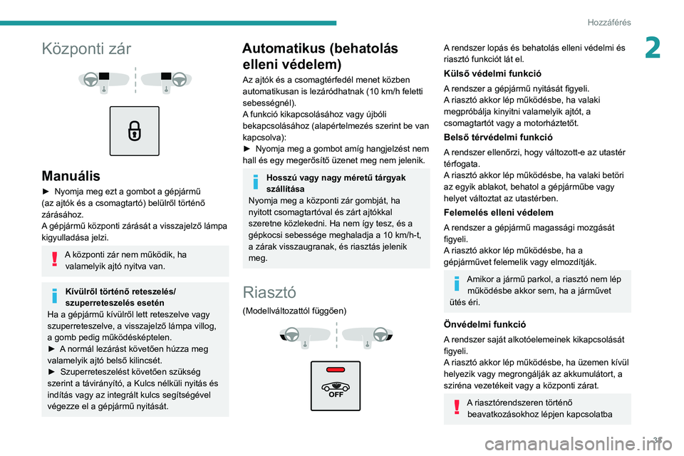 Peugeot 508 2020  Kezelési útmutató (in Hungarian) 33
Hozzáférés
2Központi zár 
 
 
 
Manuális
► Nyomja meg ezt a gombot a gépjármű 
(az ajtók és a csomagtartó) belülről történő 
zárásához. 
A
 gépjármű központi zárását a 