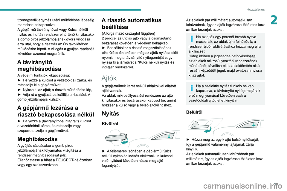 Peugeot 508 2020  Kezelési útmutató (in Hungarian) 35
Hozzáférés
2tizenegyedik egymás utáni működésbe lépéséig 
maradnak bekapcsolva.
A gépjármű távirányítóval vagy Kulcs nélküli 
nyitás és indítás rendszerrel történő kinyit