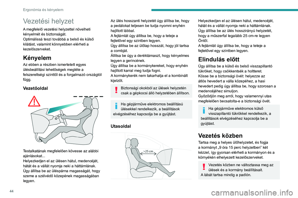 Peugeot 508 2020  Kezelési útmutató (in Hungarian) 44
Ergonómia és kényelem
Vezetési helyzet
A megfelelő vezetési helyzettel növelheti 
kényelmét és biztonságát.
Optimálissá teszi továbbá a belső és külső 
kilátást, valamint kön