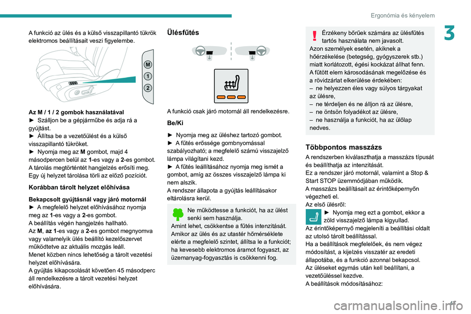 Peugeot 508 2020  Kezelési útmutató (in Hungarian) 47
Ergonómia és kényelem
3A funkció az ülés és a külső visszapillantó tükrök 
elektromos beállításait veszi figyelembe.
 
 
Az M / 1 / 2 gombok használatával
► Szálljon be a gépj