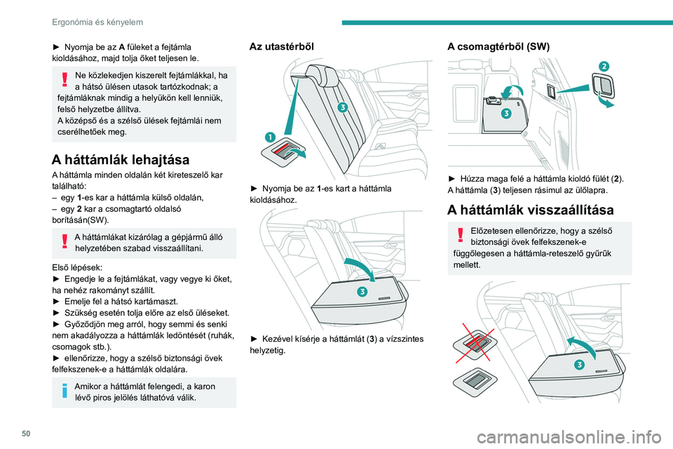 Peugeot 508 2020  Kezelési útmutató (in Hungarian) 50
Ergonómia és kényelem
► Nyomja be az A  füleket a fejtámla 
kioldásához, majd tolja őket teljesen le.
Ne közlekedjen kiszerelt fejtámlákkal, ha 
a hátsó ülésen utasok tartózkodnak