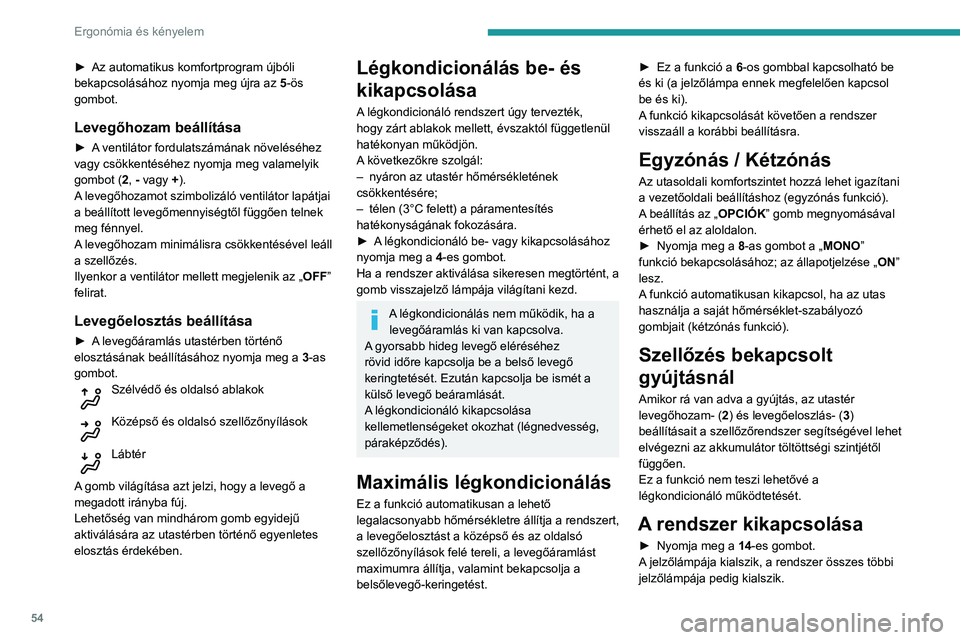 Peugeot 508 2020  Kezelési útmutató (in Hungarian) 54
Ergonómia és kényelem
► Az automatikus komfortprogram újbóli 
bekapcsolásához nyomja meg újra az  5
-ös 
gombot.
Levegőhozam beállítása
► A ventilátor fordulatszámának növelés