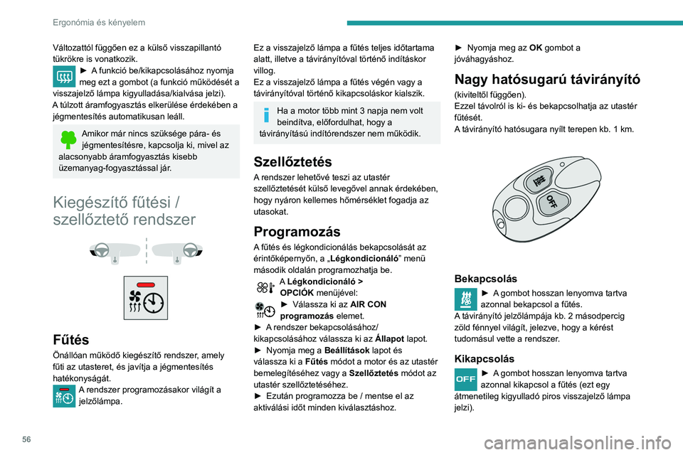 Peugeot 508 2020  Kezelési útmutató (in Hungarian) 56
Ergonómia és kényelem
Változattól függően ez a külső visszapillantó 
tükrökre is vonatkozik.
► A funkció be/kikapcsolásához nyomja 
meg ezt a gombot (a funkció működését a 
vi