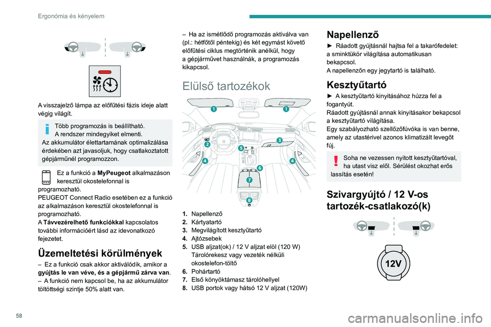 Peugeot 508 2020  Kezelési útmutató (in Hungarian) 58
Ergonómia és kényelem
 
 
 
 
A visszajelző lámpa az előfűtési fázis ideje alatt 
végig világít.
Több programozás is beállítható. A rendszer mindegyiket elmenti.
Az akkumulátor é