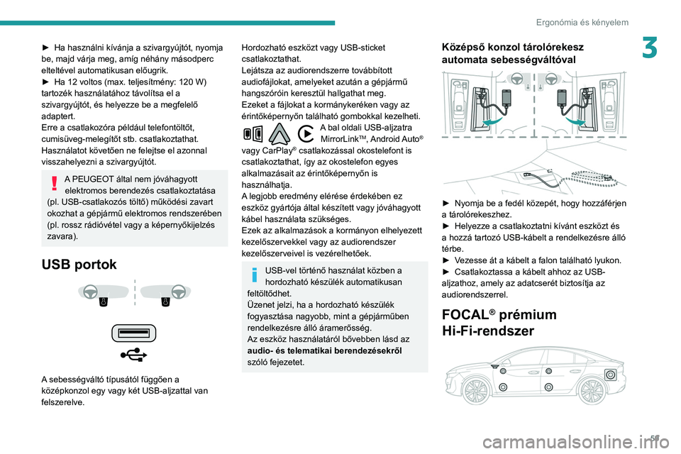 Peugeot 508 2020  Kezelési útmutató (in Hungarian) 59
Ergonómia és kényelem
3► Ha használni kívánja a szivargyújtót, nyomja 
be, majd várja meg, amíg néhány másodperc 
elteltével automatikusan előugrik.
►
 
Ha 12 voltos (max. teljes