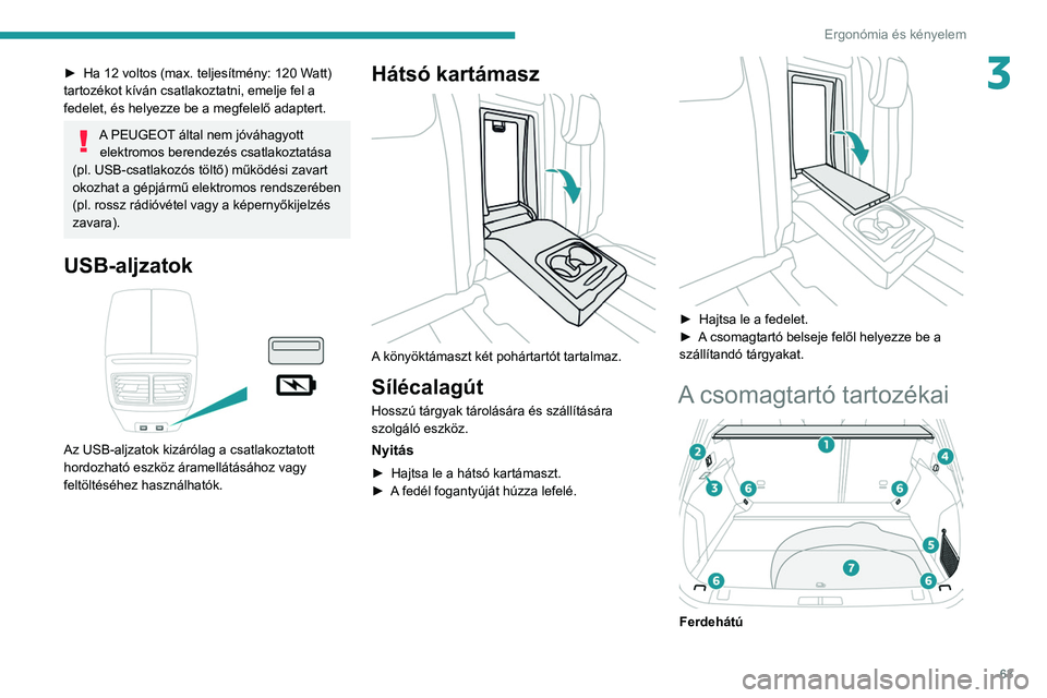 Peugeot 508 2020  Kezelési útmutató (in Hungarian) 63
Ergonómia és kényelem
3► Ha 12 voltos (max. teljesítmény: 120 Watt) 
tartozékot kíván csatlakoztatni, emelje fel a 
fedelet, és helyezze be a megfelelő adaptert.
A PEUGEOT által nem j