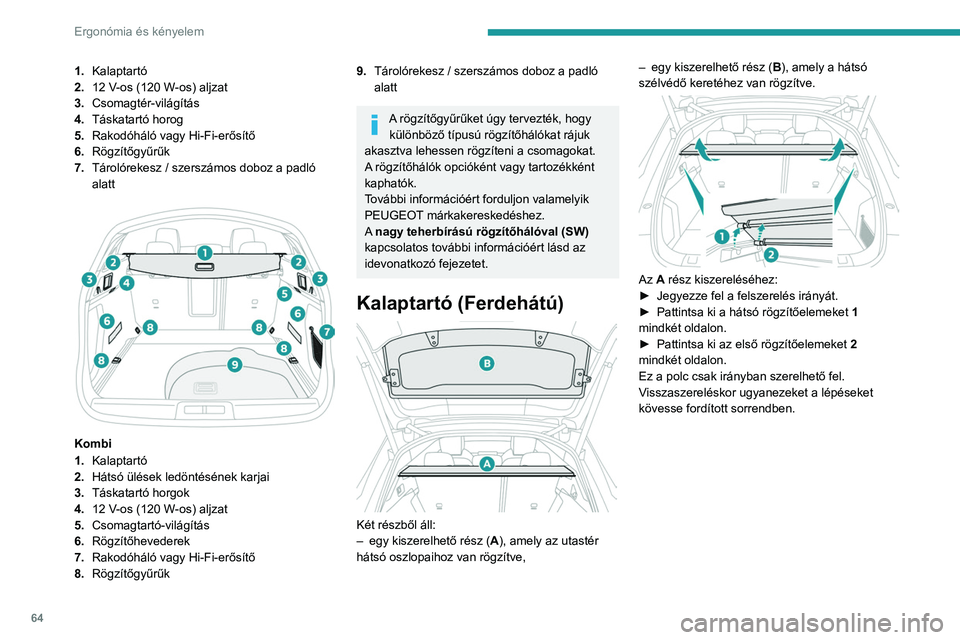 Peugeot 508 2020  Kezelési útmutató (in Hungarian) 64
Ergonómia és kényelem
1.Kalaptartó
2. 12
  V-os (120   W-os) aljzat
3. Csomagtér-világítás
4. Táskatartó horog
5. Rakodóháló vagy Hi-Fi-erősítő
6. Rögzítőgyűrűk
7. Tárolóreke