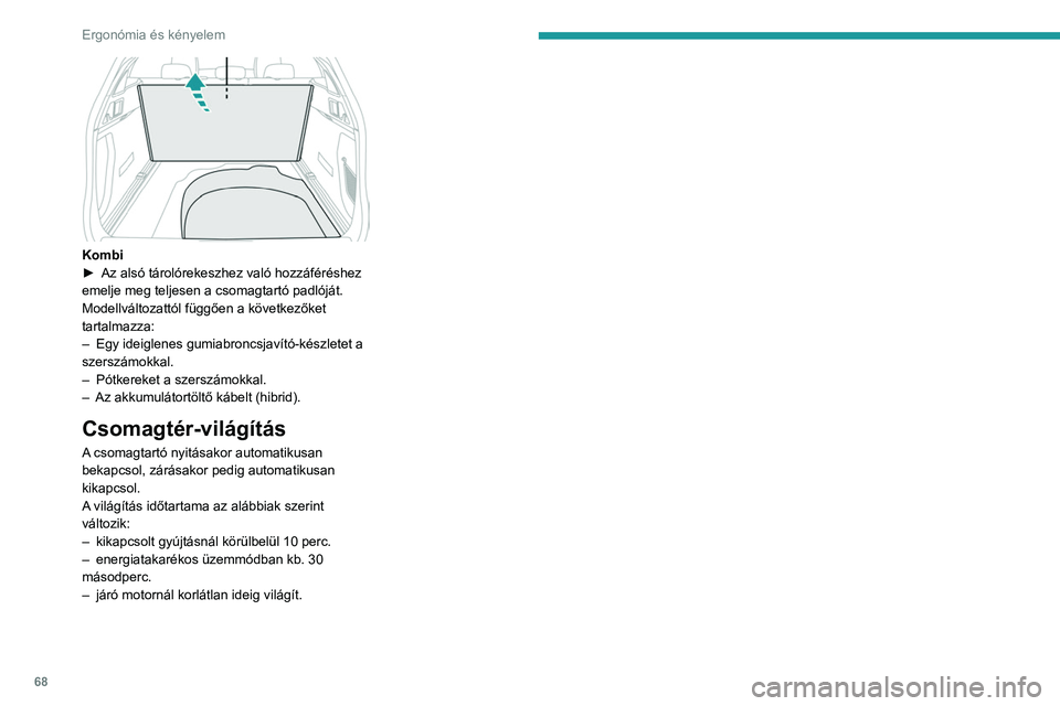 Peugeot 508 2020  Kezelési útmutató (in Hungarian) 68
Ergonómia és kényelem
 
Kombi
► Az alsó tárolórekeszhez való hozzáféréshez 
emelje meg teljesen a csomagtartó padlóját.
Modellváltozattól függően a következőket 
tartalmazza:
