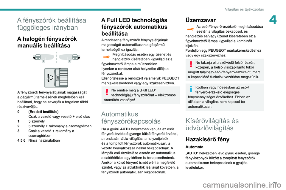 Peugeot 508 2020  Kezelési útmutató (in Hungarian) 71
Világítás és tájékozódás
4A fényszórók beállítása függőleges irányban
A halogén fényszórók 
manuális beállítása
 
 
 
 
A fényszórók fénynyalábjainak magasságát 
a g