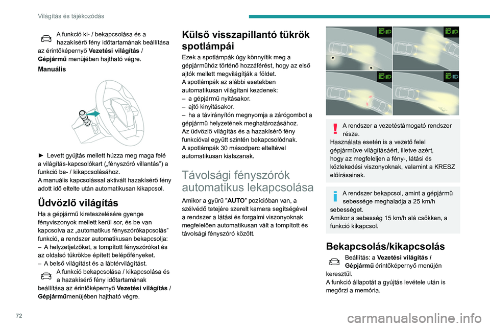 Peugeot 508 2020  Kezelési útmutató (in Hungarian) 72
Világítás és tájékozódás
Működés
Megfelelő fényviszonyok esetén, és/vagy, ha 
a forgalmi viszonyok nem teszik lehetővé a 
távolsági fényszórók bekapcsolását:
– A tompítot