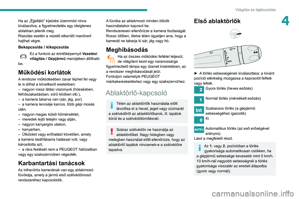 Peugeot 508 2020  Kezelési útmutató (in Hungarian) 75
Világítás és tájékozódás
4Ha az „Éjjellátó” kijelzési üzemmód nincs 
kiválasztva, a figyelmeztetés egy ideiglenes 
ablakban jelenik meg.
Riasztás esetén a vezető elkerülő m