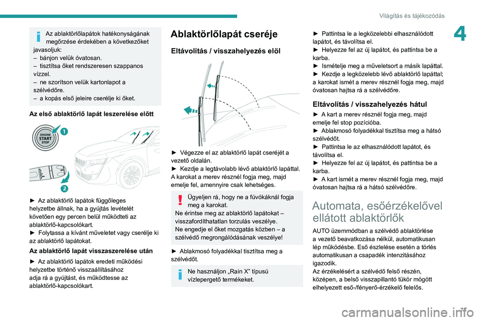 Peugeot 508 2020  Kezelési útmutató (in Hungarian) 77
Világítás és tájékozódás
4Az ablaktörlőlapátok hatékonyságának megőrzése érdekében a következőket 
javasoljuk:
–
 
bánjon velük óvatosan.
–

 
tisztítsa őket rendszeres