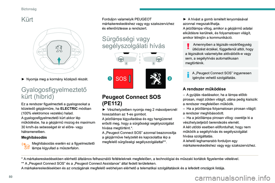 Peugeot 508 2020  Kezelési útmutató (in Hungarian) 80
Biztonság
A rendszer meghibásodása nincs hatással a gépjármű üzemképességére.
Adatfeldolgozás
Az összes „Peugeot Connect SOS” 
rendszer (PE112) által történő személyes 
adatfe
