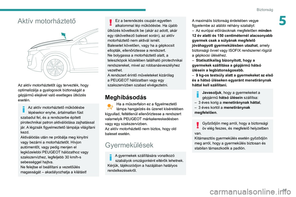 Peugeot 508 2020  Kezelési útmutató (in Hungarian) 89
Biztonság
5Aktív motorháztető 
 
Az aktív motorháztetőt úgy tervezték, hogy 
optimalizálja a gyalogosok biztonságát a 
gépjármű elejével való esetleges ütközés 
esetén.
Az akt