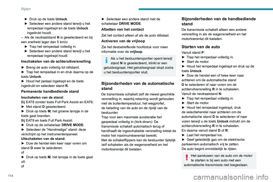 Peugeot 508 2020  Handleiding (in Dutch) 11 4
Rijden
Parkeren van de auto
Ongeacht de stand van de transmissie wordt bij 
het afzetten van het contact automatisch stand P 
ingeschakeld.
Alleen als de transmissie in stand N staat, wordt 
stan