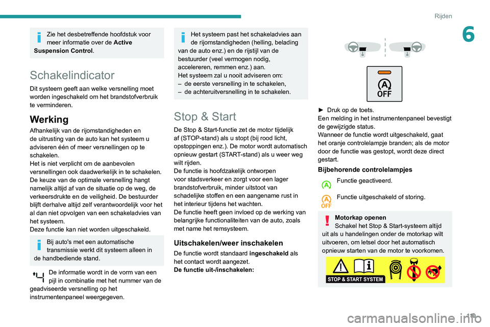 Peugeot 508 2020  Handleiding (in Dutch) 11 9
Rijden
6Zie het desbetreffende hoofdstuk voor 
meer informatie over de Active 
Suspension Control .
Schakelindicator
Dit systeem geeft aan welke versnelling moet 
worden ingeschakeld om het brand