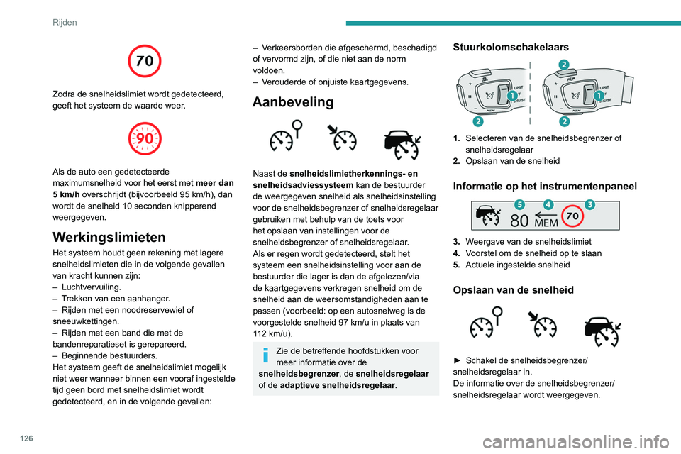 Peugeot 508 2020  Handleiding (in Dutch) 126
Rijden
Bij de detectie van een verkeersbord met 
een andere snelheidslimiet geeft het systeem 
de waarde aan en knippert "MEM" enkele 
seconden; u kunt deze snelheid dan als nieuwe 
snelhe