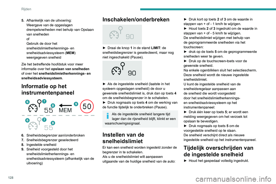 Peugeot 508 2020  Handleiding (in Dutch) 128
Rijden
5.Afhankelijk van de uitvoering:
Weergave van de opgeslagen 
drempelsnelheden met behulp van Opslaan 
van snelheden
of
Gebruik de door het 
snelheidslimietherkennings- en 
snelheidsadviessy
